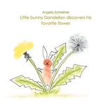 Little bunny Dandelion discovers his favourite Flower - Angela Schreiner