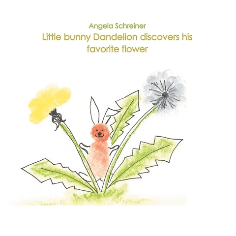 Little bunny Dandelion discovers his favourite Flower - Angela Schreiner