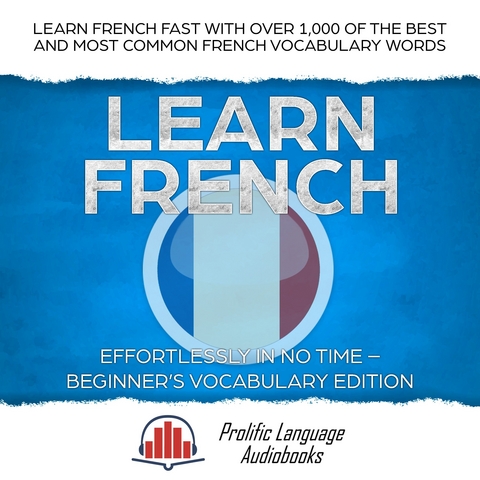 Learn French Effortlessly in No Time - Beginner's Vocabulary Edition -  Prolific Language Audiobooks