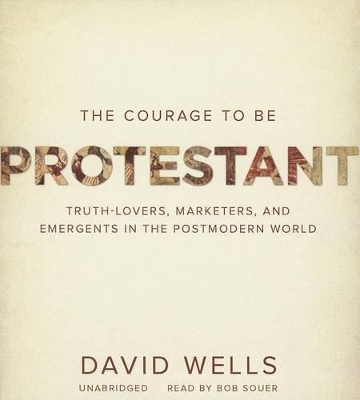 The Courage to Be Protestant - Dr David Wells