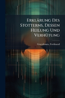 Erklärung Des Stotterns, Dessen Heilung Und Verhütung