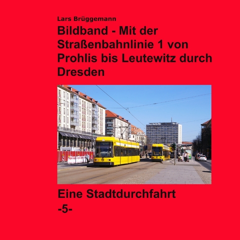 Bildband - Mit der Stra&szlig;enbahnlinie 1 durch Dresden - Lars Br&uuml;ggemann