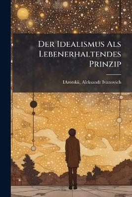 Der Idealismus Als Lebenerhaltendes Prinzip - 