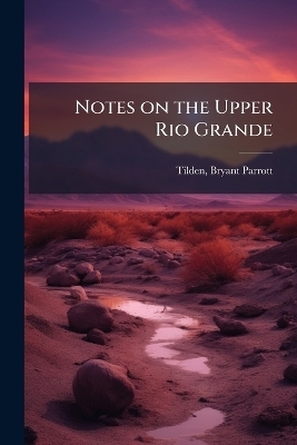 Notes on the Upper Rio Grande - 