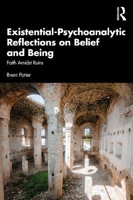 Existential-Psychoanalytic Reflections on Belief and Being - Brent Potter