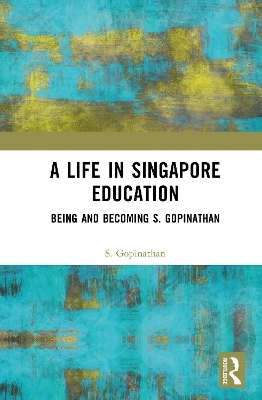 A Life in Singapore Education - S. Gopinathan