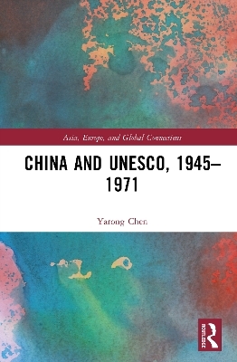 China and UNESCO, 1945&ndash;1971 - Yarong Chen