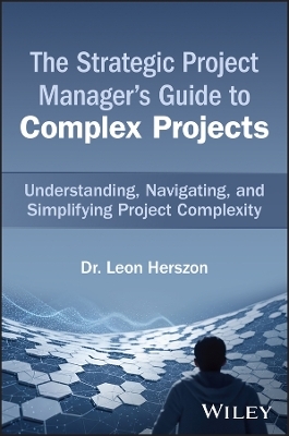 The Strategic Project Manager's Guide to Complex Projects - Leon Herszon
