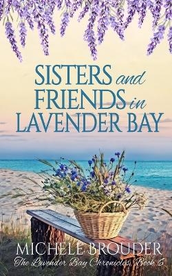 Sisters and Friends in Lavender Bay (The Lavender Bay Chronicles, Book 6) - Michele Brouder