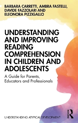 Understanding and Improving Reading Comprehension in Children and Adolescents - Barbara Carretti, Ambra Fastelli, Davide Fazzolari, Eleonora Pizzigallo