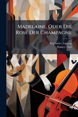 Madelaine, Oder Die Rose Der Champagne