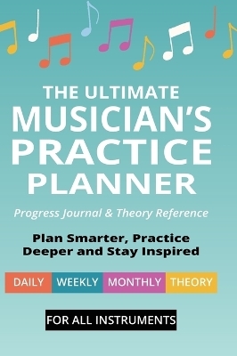 The Ultimate Musician's Practice Planner - Brent C Robitaille
