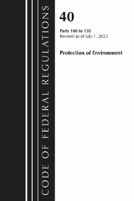 Code of Federal Regulations, Title 40 Protection of the Environment 100-135, Revised as of July 1, 2023