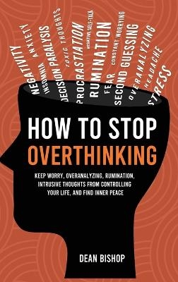 How to Stop Overthinking - Dean Bishop