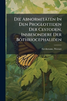 Die Abnormitäten In Den Proglottiden Der Cestoden, Insbesondere Der Bothriocephaliden