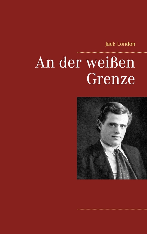 An der wei&szlig;en Grenze - Jack London