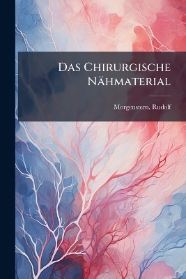 Das Chirurgische N&auml;hmaterial - Morgenstern Rudolf