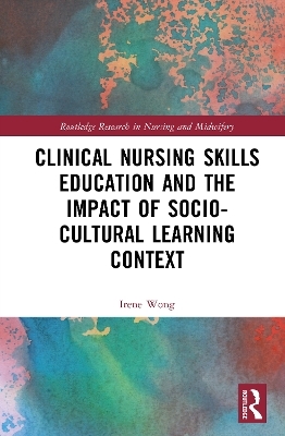 Clinical Nursing Skills Education and the Impact of Socio-Cultural Learning Context - Irene Wong