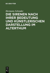 Die Sirenen nach ihrer Bedeutung und k&uuml;nstlerischen Darstellung im Alterthum - Hermann Schrader