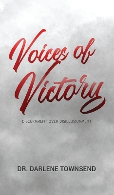 Voices of Victory - Discernment Over Disillusionment - Dr Darlene Townsend