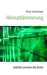 Heimatd&auml;mmerung - Gedichte zwischen den Zeiten - Peter Schuhmann