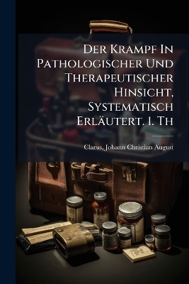 Der Krampf In Pathologischer Und Therapeutischer Hinsicht, Systematisch Erläutert. 1. Th