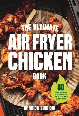 The Ultimate Air Fryer Chicken Book - Khadija Siddiqui