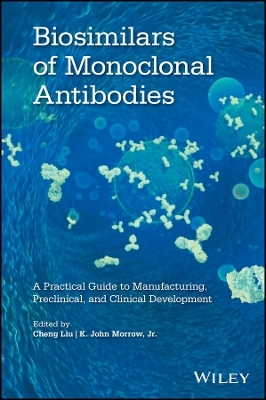 Biosimilars of Monoclonal Antibodies &ndash; A Practical Guide to Manufacturing, Preclinical, and Clinical Development -  Liu