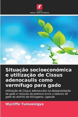 Situa&ccedil;&atilde;o socioecon&oacute;mica e utiliza&ccedil;&atilde;o de Cissus adenocaulis como verm&iacute;fugo para gado - Wycliffe Tumwesigye