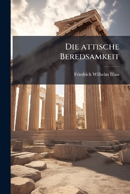Die attische Beredsamkeit - Friedrich Blass