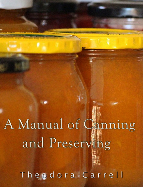Manual of Canning and Preserving -  Theodora Carrell