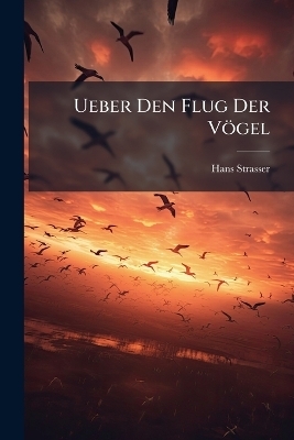 Ueber Den Flug Der V&ouml;gel - Hans Strasser