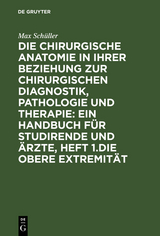 Die chirurgische Anatomie in ihrer Beziehung zur chirurgischen Diagnostik, Pathologie und Therapie: ein Handbuch f&uuml;r Studirende und &Auml;rzte, Heft 1.Die obere Extremit&auml;t - Max Sch&uuml;ller