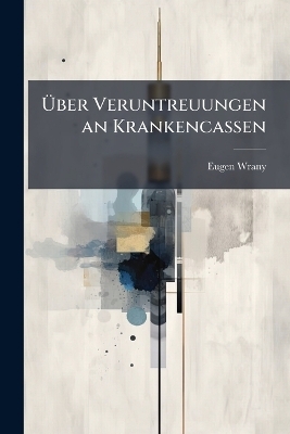 &Uuml;ber Veruntreuungen an Krankencassen - Eugen Wrany