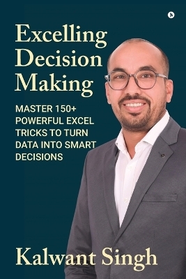 Excelling Decision Making -  Kalwant Singh