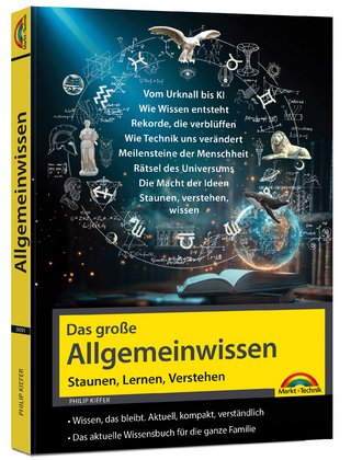 Das große Allgemeinwissen - Staunen, Lernen, Verstehen - für die ganze Familie - Vom Urknall bis KI - erweitere deinen IQ