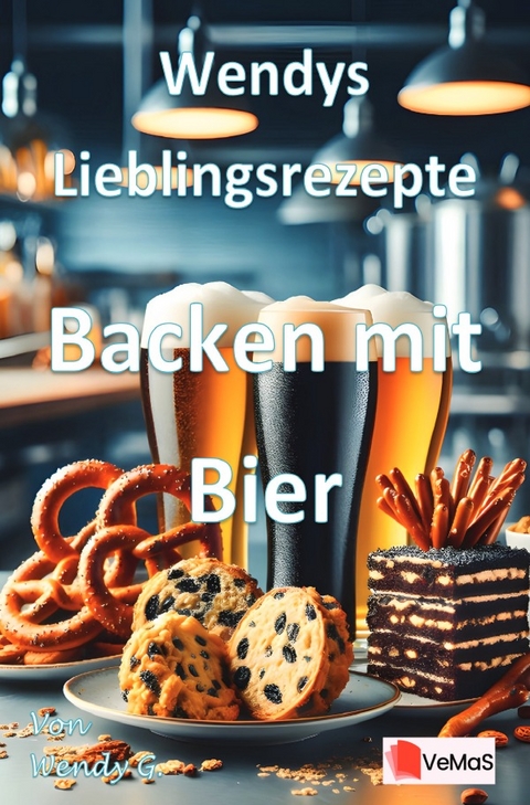 Wendys Lieblingsrezepte - Backen mit Bier - Wendy G.