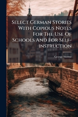 Select German Stories With Copious Notes For The Use Of Schools And For Self-instruction