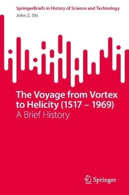 The Voyage from Vortex to Helicity (1517 &ndash; 1969) - John Z. Shi