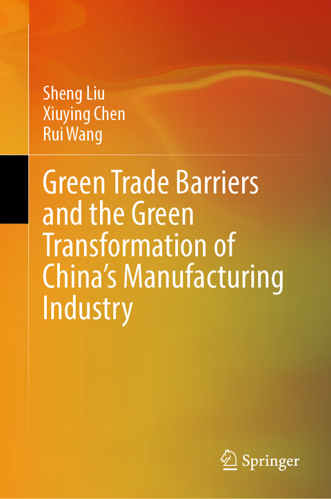 Green Trade Barriers and the Green Transformation of China's Manufacturing Industry - Sheng Liu, Xiuying Chen, Rui Wang