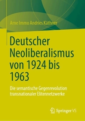 Deutscher Neoliberalismus von 1924 bis 1963 - Arne Immo Andries K&auml;thner