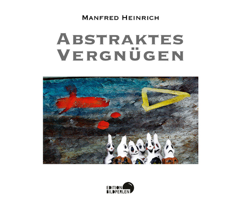 Abstraktes Vergn&uuml;gen - Heinrich Heinrich