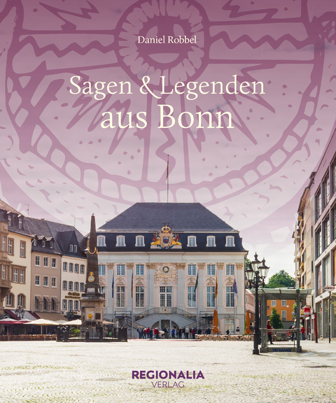 Sagen und Legenden aus Bonn - Daniel Robbel