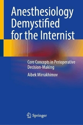 Anesthesiology Demystified for the Internist - Aibek Mirrakhimov