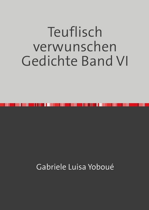 Teuflisch verwunschen Gedichte Band VI - Gabriele Luisa Christa Yobou&eacute;