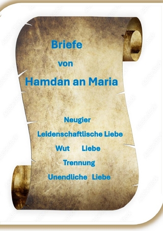 Briefe von Hamdan an Maria; Neugier, Leidenschaftliche Liebe, Wut, Liebe, Trennung, Unendliche Liebe
