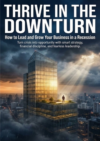 Thrive in the Downturn: How to Lead and Grow Your Business in a Recession