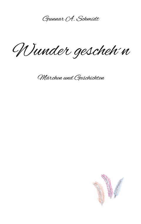 Wunder gescheh&acute;n - Gunnar A. Schmidt