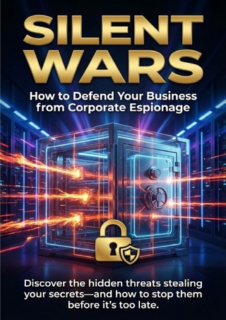 Silent Wars: How to Defend Your Business from Corporate Espionage