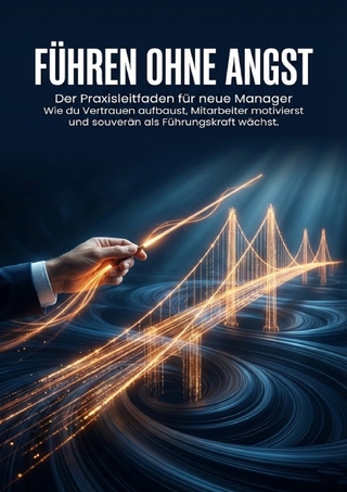 Führen ohne Angst: Der Praxisleitfaden für neue Manager